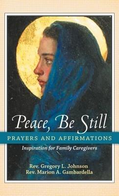 Peace, Be Still: Prayers and Affirmations - Gregory Johnson,Marion Gambardella - cover