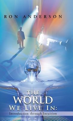 The World We Live in: Introduction Through Intuition - Ron Anderson - cover