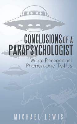 Conclusions of a Parapsychologist: What Paranormal Phenomena Tell Us - Michael Lewis - cover