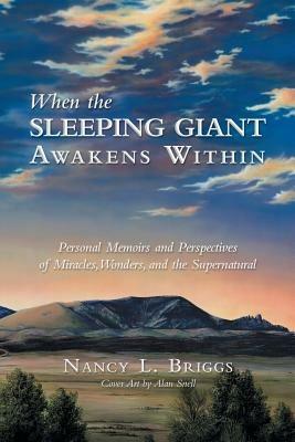 When the Sleeping Giant Awakens Within: Personal Memoirs and Perspectives of Miracles, Wonders, and the Supernatural - Nancy L Briggs - cover