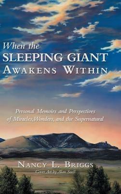 When the Sleeping Giant Awakens Within: Personal Memoirs and Perspectives of Miracles, Wonders, and the Supernatural - Nancy L Briggs - cover