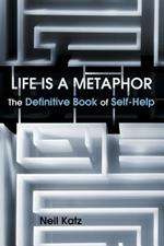 Life Is a Metaphor: The Definitive Book of Self-Help