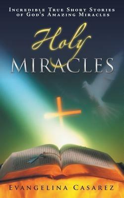 Holy Miracles: Incredible True Short Stories of God's Amazing Miracles - Evangelina Casarez - cover
