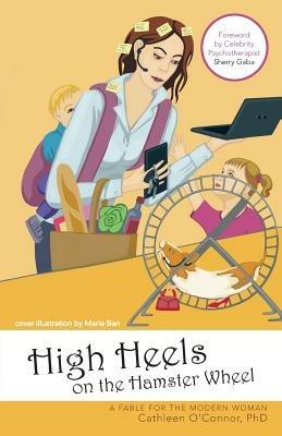 High Heels on the Hamster Wheel: A Fable for the Modern Woman - Cathleen O'Connor - cover