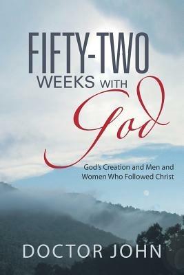 Fifty-Two Weeks with God: God's Creation and Men and Women Who Followed Christ - Doctor John - cover