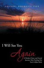 I Will See You Again: A Mother's Story and Sacred Journey After Finding Her Son's Lifeless Body