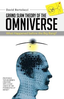 Grand Slam Theory of the Omniverse: What Happened Before the Big Bang? - David Bertolacci - cover