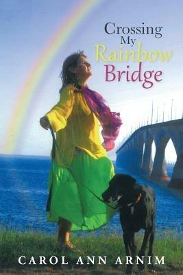Crossing My Rainbow Bridge - Carol Ann Arnim - cover