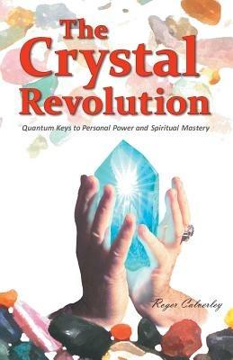 The Crystal Revolution: Quantum Keys to Personal Power and Spiritual Mastery - Roger Calverley - cover