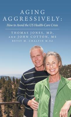 Aging Aggressively: How to Avoid the Us Health-Care Crisis - Thomas Jones,John Cotton - cover