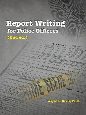 Report Writing for Police Officers (2nd Ed.) - Wayne L Davis Ph D - cover