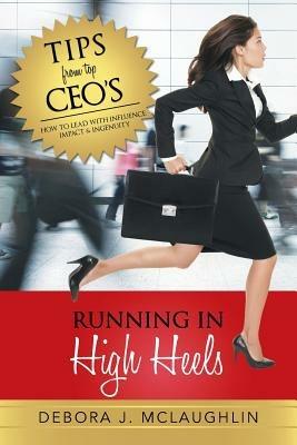 Running in High Heels: How to Lead with Influence, Impact & Ingenuity - Debora J McLaughlin - cover