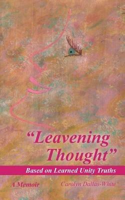 Leavening Thought Based on Learned Unity Truths - Carolyn Dallas-White - cover