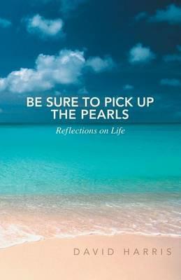 Be Sure to Pick Up the Pearls: Reflections on Life - David Harris - cover