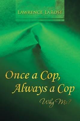Once a Cop, Always a Cop: Why Me? - Lawrence LaRose - cover