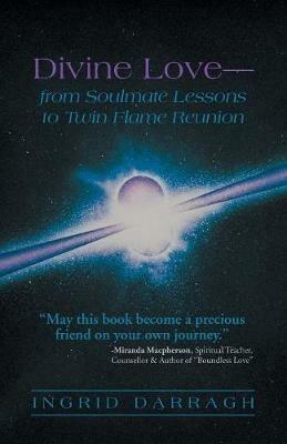 Divine Love-From Soul Mate Lessons to Twin Flame Reunion - Ingrid Darragh - cover