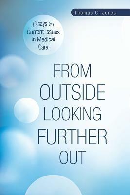 From Outside Looking Further Out: Essays on Current Issues in Medical Care - Thomas C Jones - cover