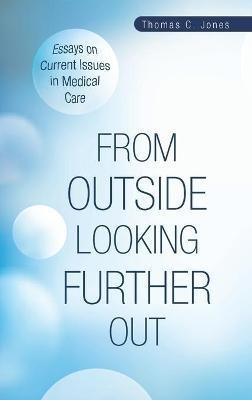 From Outside Looking Further Out: Essays on Current Issues in Medical Care - Thomas C Jones - cover