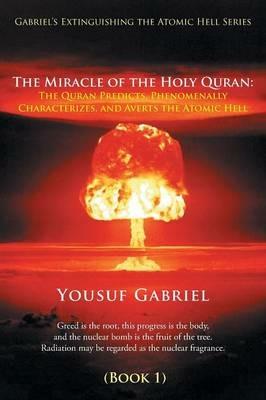 Gabriel's Extinguishing the Atomic Hell Series: The Miracle of the Holy Quran: The Quran Predicts, Phenomenally Characterizes, and Averts the Atomic Hell (Book 1) - Yousuf Gabriel - cover