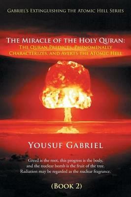 Gabriel's Extinguishing the Atomic Hell Series: The Miracle of the Holy Quran: The Quran Predicts, Phenomenally Characterizes, and Averts the Atomic Hell (Book 2) - Yousuf Gabriel - cover