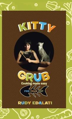 Kitty Grub: Cooking made easy for your cat - Rudy Edalati - cover