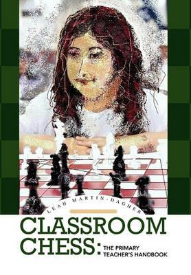 Classroom Chess: The Primary Teacher's Handbook - Leah Martin-Dagher - cover