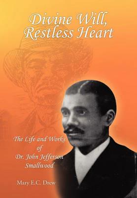 Divine Will, Restless Heart: The Life and Works of Dr. John Jefferson Smallwood - Mary E C Drew - cover