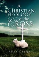 A Christian Theology of the Cross - Allen George - cover