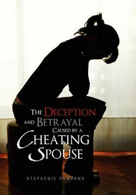 The Deception and Betrayal Caused by a Cheating Spouse - Stephenie Pompano - cover