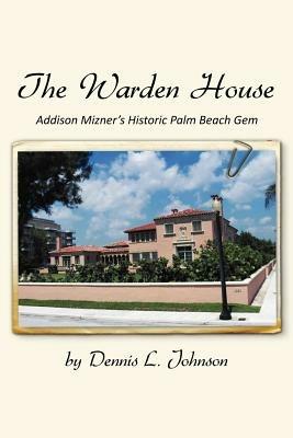 The Warden House: Addison Mizner's Historic Palm Beach Gem - Dennis Johnson - cover