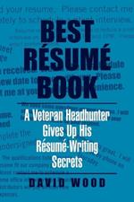 Best Resume Book: A Veteran Headhunter Gives Up His Resume-Writing Secrets