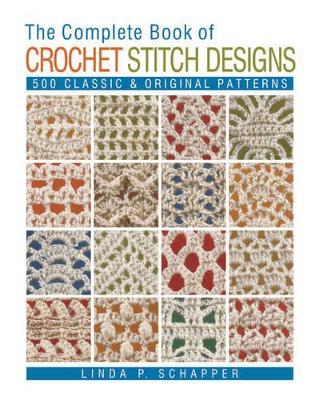 The Complete Book of Crochet Stitch Designs: 500 Classic & Original Patterns - Linda P. Schapper - cover