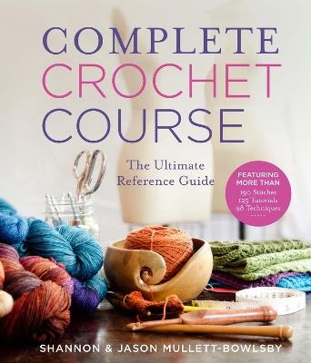 Complete Crochet Course - Shannon Mullett-Bowlsby - cover