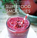 Superfood Smoothies: 100 Delicious, Energizing & Nutrient-dense Recipes - A Cookbook