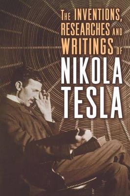 The Inventions, Researches, and Writings of Nikola Tesla - Nikola Tesla - cover