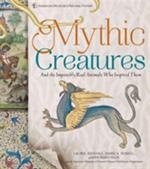 Mythic Creatures: And the Impossibly Real Animals Who Inspired Them