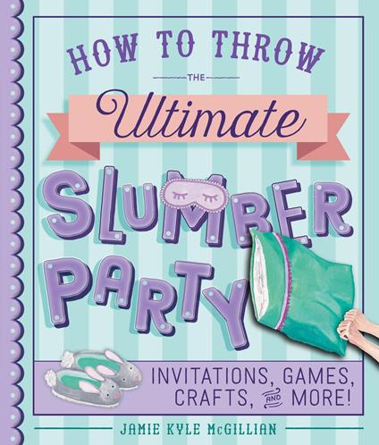 How to Throw the Ultimate Slumber Party - Jamie Kyle McGillian - ebook