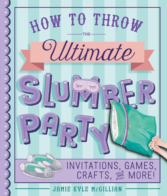 How to Throw the Ultimate Slumber Party - Jamie Kyle McGillian - ebook
