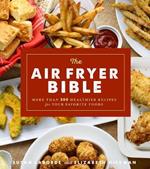 The Air Fryer Bible: More Than 200 Healthier Recipes for Favorite Dishes and Special Treats