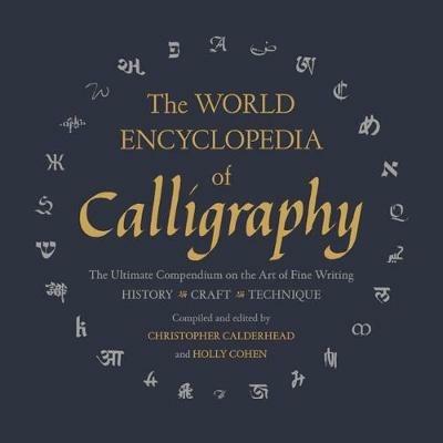 The World Encyclopedia of Calligraphy: The Ultimate Compendium on the Art of Fine Writing - Christopher Calderhead - cover