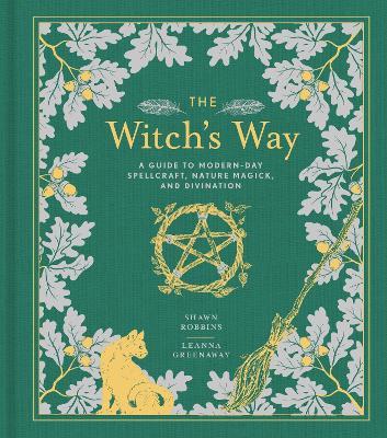 The Witch's Way: A Guide to Modern-Day Spellcraft, Nature Magick, and Divination - Shawn Robbins,Leanna Greenaway - cover