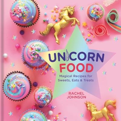 Unicorn Food: Magical Recipes for Sweets, Eats and Treats - Rachel Johnson - cover