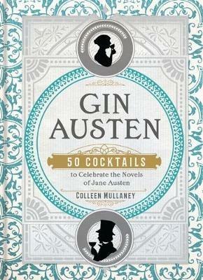 Gin Austen: 50 Cocktails to Celebrate the Novels of Jane Austen - Colleen Mullaney - cover