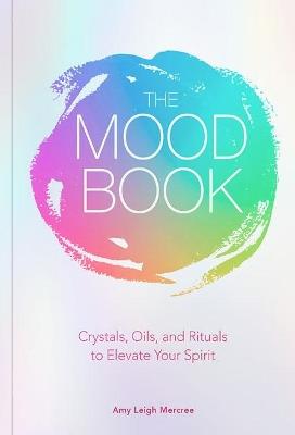 The Mood Book: Crystals, Oils, and Rituals to Elevate Your Spirit - Amy Leigh Mercree - cover