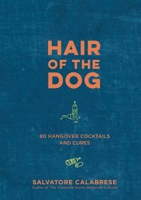 Hair of the Dog: 80 Hangover Cocktails and Cures - Salvatore Calabrese - cover