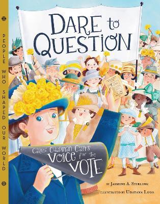 Dare to Question: Carrie Chapman Catt's Voice for the Vote - Jasmine Stirling - cover