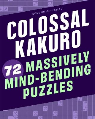 Colossal Kakuro: 72 Massively Mind-Bending Puzzles - cover