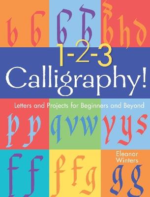 1-2-3 Calligraphy!: Letters and Projects for Beginners and Beyond - Eleanor Winters - cover