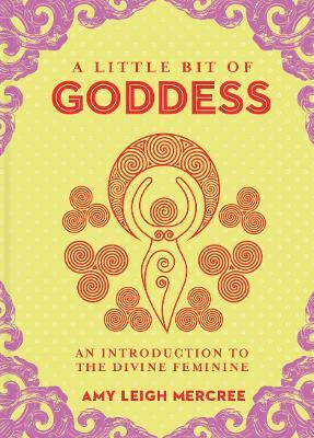 Little Bit of Goddess, A: An Introduction to the Divine Feminine - Amy Leigh Mercree - cover