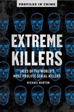 Extreme Killers: Tales of the World's Most Prolific Serial Killers